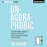 Un-Agoraphobic Overcome Anxiety, Panic Attacks, and Agoraphobia for Good: A Step-by-Step Plan, Hal Mathew