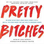 Pretty Bitches On Being Called Crazy, Angry, Bossy, Frumpy, Feisty, and All the Other Words That Are Used to Undermine Women, Lizzie Skurnick