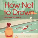 How Not to Drown, Jaimee Wriston