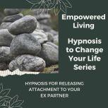 Hypnosis for Releasing Attachment to ..., Empowered Living