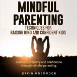 Mindful Parenting Techniques for Rai..., Gavin Wrenwood