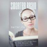 Smarter Brain Better Life - Boost Your Memory, Focus and Performance by Better Understanding Your Brain Hack Your Brain and be Happier, More Productive, More Focussed and Smarter, Empowered Living