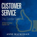 Customer Service The Sandler Way 48 Rules for Strategic Customer Care, Anne MacKeigan