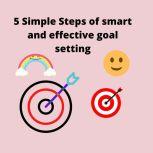 5 simple steps to smart and effective goal setting how to set your goals and achieve them, Parshwika Bhandari