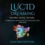 LUCID DREAMING Pure Mind = No Fear / No Limits: WORKBOOK, TECHNIQUES FOR INDUCING AND EXERCISES, Elia Friedenthal