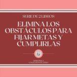 Elimina los Obstaculos Para Fijar Met..., LIBROTEKA