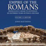 Empire of the Romans From Julius Caesar to Justinian: Six Hundred Years of Peace and War, Volume 1, John Matthews
