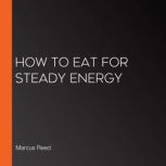 How to Eat for Steady Energy, Marcus Reed