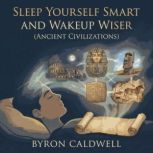 Sleep Yourself Smart And Wakeup Wiser..., Byron Caldwell