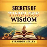 Secrets of Timeless Wisdom Transform..., Lysander Vexley