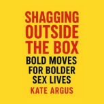 Shgging Outside the Box Bold Moves ..., Kate Argus