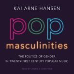Pop Masculinities The Politics of Gender in Twenty-First Century Popular Music, Kai Arne Hansen