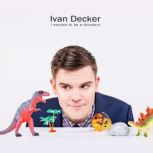 Ivan Decker I wanted to be a dinosau..., Ivan Decker
