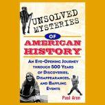 Unsolved Mysteries of American Histor..., Paul Aron