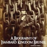 A Biography of Isambard Kingdom Brune..., Raphael Terra