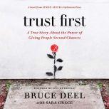 Trust First A True Story About the Power of Giving People Second Chances, Bruce Deel