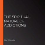 The Spiritual Nature of Addictions, Wasyl Nimenko
