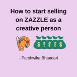 How to start selling on ZAZZLE as a c..., Parshwika Bhandari