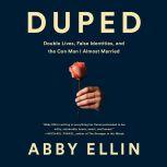 Duped Double Lives, False Identities, and the Con Man I Almost Married, Abby Ellin