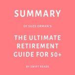 Summary of Suze Orman's The Ultimate Retirement Guide for 50+, Swift Reads