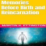 Memories Before Birth and Reincarnati..., Martin K. Ettington