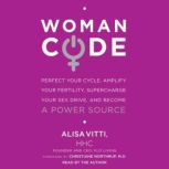 WomanCode Perfect Your Cycle, Amplify Your Fertility, Supercharge Your Sex Drive, and Become a Power Source, Alisa Vitti