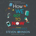 How We Got to Now Six Innovations That Made the Modern World, Steven Johnson
