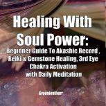 Healing With Soul Power: Beginner Guide To Akashic Record , Reiki & Gemstone Healing, 3rd Eye Chakra Activation with Daily Meditation, Greenleatherr