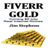 Fiverr Gold Turning $5 Into Real Internet Riches, Jim Stephens
