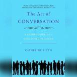 The Art of Conversation A Guided Tour of a Neglected Pleasure, Catherine Blyth