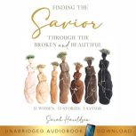 Finding the Savior through the Broken..., Sarah Haroldsen