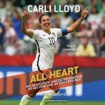 All Heart: My Dedication and Determination to Become One of Soccer's Best, Carli Lloyd