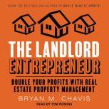 The Landlord Entrepreneur Double Your Profits with Real Estate Property Management, Bryan M. Chavis