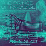 The Prince of Paradise The True Story of a Hotel Heir, His Seductive Wife, and a Ruthless Murder, John Glatt