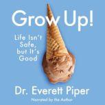 Grow Up Life Isn't Safe, but It's Good, Dr. Everett Piper