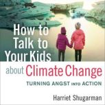 How to Talk to Your Kids About Climat..., Harriet Shugarman