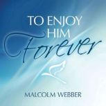 To Enjoy Him Forever, Malcolm Webber