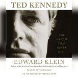 Ted Kennedy The Dream That Never Died, Edward Klein