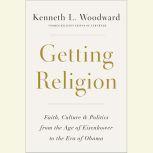 Getting Religion Faith, Culture, and Politics from the Age of Eisenhower to the Era of Obama Obama, Kenneth L. Woodward
