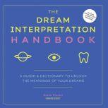 The Dream Interpretation Handbook A Guide and Dictionary to Unlock the Meanings of Your Dreams, Karen Frazier