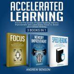 Accelerated Learning Discover the secrets of Speed Reading, Memory Improvement and Laser-sharp Focus to Boost your Critical Thinking [3 books in 1], Andrew Benson
