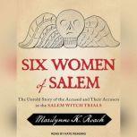 Six Women of Salem The Untold Story of the Accused and Their Accusers in the Salem Witch Trials, Marilynne K. Roach