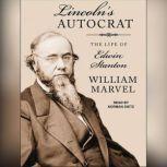 Lincoln's Autocrat The Life of Edwin Stanton, William Marvel