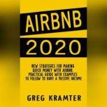 AIRBNB 2020 New strategies for making  quick money with airbnb. Practical guide with examples to follow to have a passive income, GREG KRAMTER