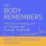 The Body Remembers The Psychophysiology of Trauma and Trauma Treatment, Babette Rothschild