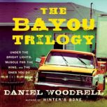 The Bayou Trilogy Under the Bright Lights, Muscle for the Wing, and The Ones You Do, Daniel Woodrell