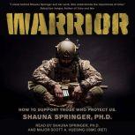 Warrior How to Support Those Who Protect Us, PhD Springer