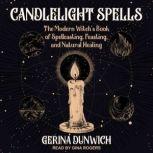 Candlelight Spells The Modern Witch's Book of Spellcasting, Feasting, and Natural Healing, Gerina Dunwich