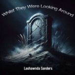 Whilst They Were Looking Around, Lashawnda Sanders