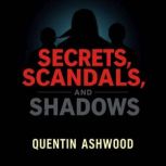 Secrets, Scandals, and Shadows The D..., Quentin Ashwood